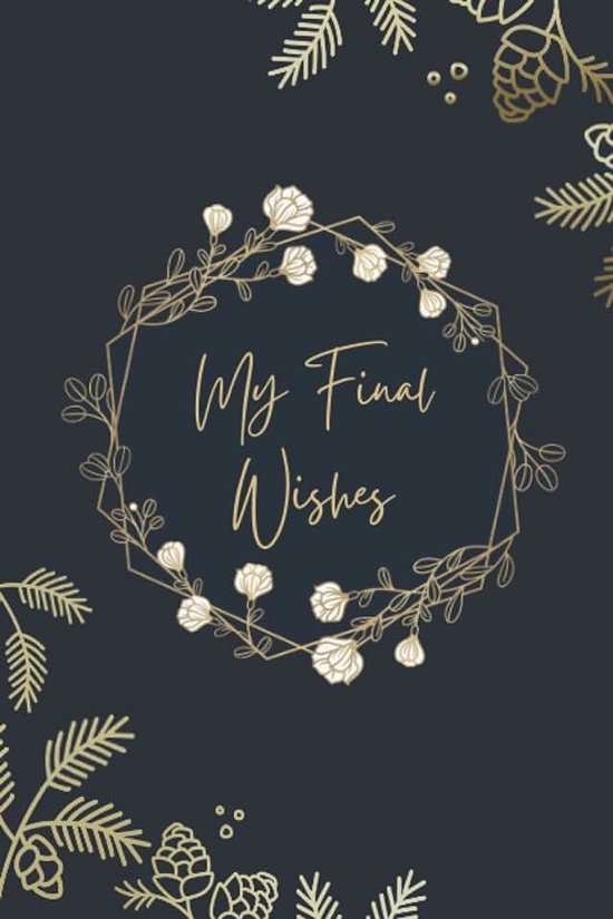 Final Wishes Planner: End Of Life Letter To Family, What My Family Should Know When I Die Organizer, Book Of Of Last Wishes